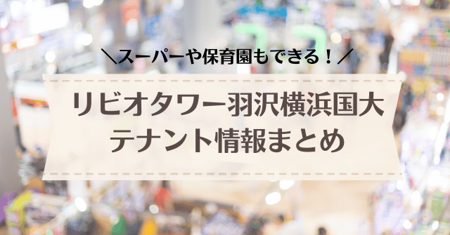 リビオタワー羽沢横浜国大のテナント情報まとめ！スーパーや保育園のある商業施設の詳細とは？